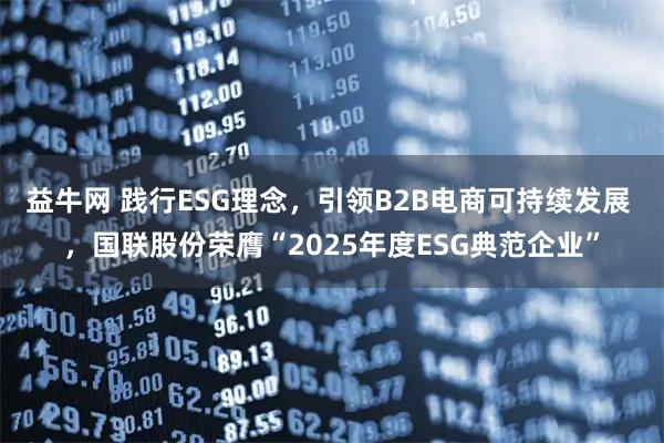 益牛网 践行ESG理念，引领B2B电商可持续发展 ，国联股份荣膺“2025年度ESG典范企业”